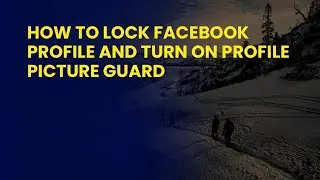 How to Lock Facebook Profile and Turn On Profile Picture Guard