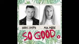 Boris Smith & Mia More - So Good (Radio Edit)