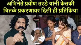 अभिनेते प्रवीण तरडे यांनी केतकी चितळे प्रकरणावर दिली ही प्रतिक्रिया | Pravin Tarde on Ketaki Chitale