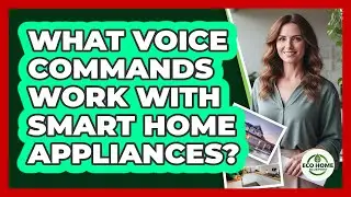What Voice Commands Work With Smart Home Appliances?
