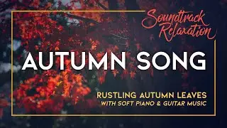 Autumn Song - 4 Hours of Colorful Fall Scenery & Rustling Leaves With Soft Piano & Guitar Music