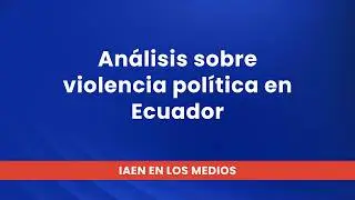 Análisis sobre violencia política en Ecuador