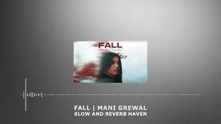 Fall -Mani Grewal  | Slow and Reverb | Relaxing Remix | 4K | HD