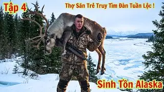 Cuộc Sống Alaska - Thợ Săn Trẻ Một M&igrave;nh Truy T&igrave;m Đ&agrave;n Tuần Lộc !