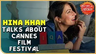 Hina Khan TALKS all about Cannes Film Festival 2019 and last shoot of Kasauti Zindagi Kay 2