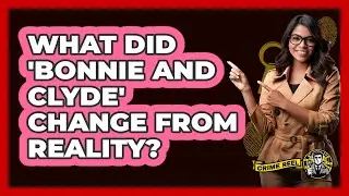 What did 'Bonnie and Clyde' change from reality?