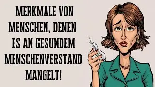 Schockierende  Merkmale von Menschen, denen es an gesundem Menschenverstand mangelt!