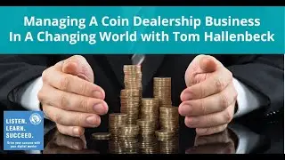 Managing A Coin Dealership Business In A Changing World with Tom Hallenbeck