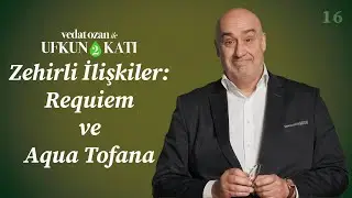 Vedat Ozan ile Ufkun 2 Katı – [16] Zehirli İlişkiler: Requiem ve Aqua Tofana