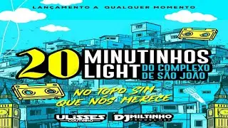 20 MINUTINHOS LIGHT DO COMPLEXO DE S&Atilde;O JO&Atilde;O DJ ULISSES COUTINHO E DJ MILTINHO SET MIXADO