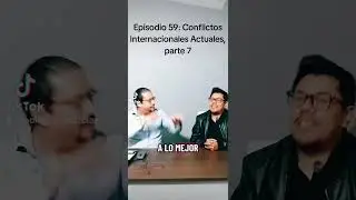 Episodio 59: Conflictos Internacionales Actuales, parte 7
