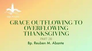 THE PULPIT | GRACE OUTFLOWING TO OVERFLOWING THANKSGIVING PART2B