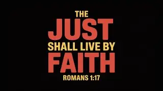 The Righteous Shall Live By Faith.