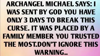 ARCHANGEL MICHAEL SAYS I WAS SENT BY GOD &mdash; YOU HAVE ONLY 3 DAYS TO BREAK THIS CURSE...