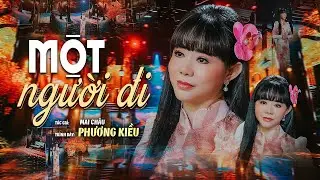MỘT NGƯỜI ĐI &ndash; PHƯƠNG KIỀU | S&aacute;ng T&aacute;c: MAI CH&Acirc;U | Official Music Video