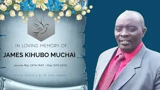 IN LOVING MEMORY OF JAMES KIHUBO MUCHAI || { SUNRISE : 1969  SUNSET: 2023}