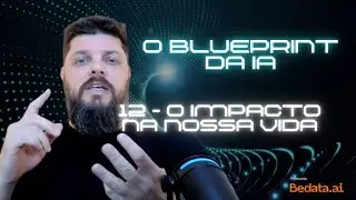 O Blueprint da IA | 12 - O impacto na nossa vida