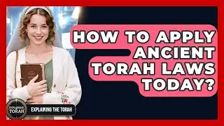 How To Apply Ancient Torah Laws Today? - Explaining The Torah