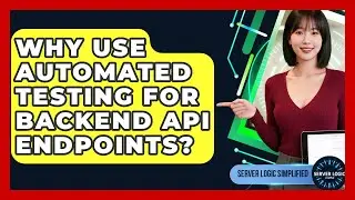 Why Use Automated Testing For Backend API Endpoints? - Server Logic Simplified