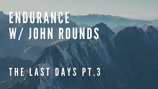 The Last Days Pt.3 | Endurance w/ John Rounds