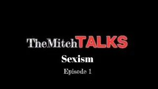 TheMitch Talks About Sexism #1 - Episode 1 | TheMitchTALKS
