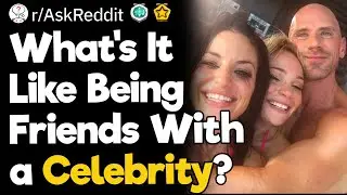 What's It Like Being Friends With A Celebrity?