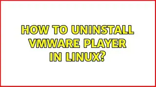 How to uninstall VMware player in linux? (2 Solutions!!)