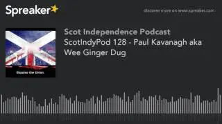 ScotIndyPod 128 - Paul Kavanagh aka Wee Ginger Dug (part 2 of 3)