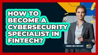 How To Become a Cybersecurity Specialist in FinTech?