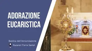 Adorazione Eucaristica nella Basilica dell’Annunciazione | 11 gennaio 2024