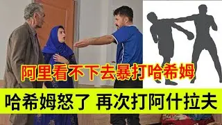 哈希姆怒了，对阿什拉夫动手，阿里再次揍哈希姆。伊朗女人米娜纪录片最新后续