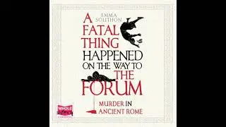 Fatal Thing Happened on the Way to the Forum: Murder in Ancient Rome - Emma Southon