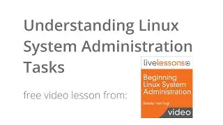 Understanding Linux System Administration Tasks  - Beginning Linux System Administration LiveLessons