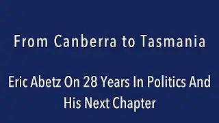 From Canberra to Tasmania  - Eric Abetz