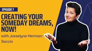Creating Your Someday Dreams, Now! - Josselyne Herman-Saccio