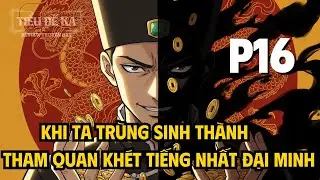 Khi Ta Trùng Sinh Thành Tham Quan Khét Tiếng Nhất Đại Minh | P15