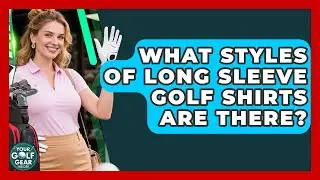 What Styles Of Long Sleeve Golf Shirts Are There? - Your Golf Gear Insider