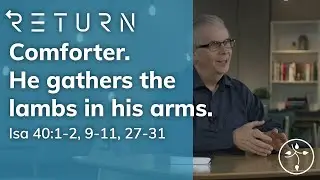 Return: Comforter - He gathers the lambs in his arms / Isa. 40:1-2, 9-11, 27-31