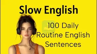 100 Daily Routine English Sentences，How to describe our day？Slow Listening &Speaking Practice（A1-A2）