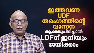‘കാലുവരി കുറച്ച് കോണ്‍ഗ്രസുകാരെ അവര്‍ തന്നെ തോല്പിക്കും, LDF-ന് ആഞ്ഞുപിടിച്ചാല്‍ ഇനിയും ജയിക്കാം’