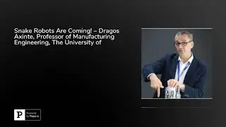 Snake Robots Are Coming! &ndash; Dragos Axinte, Professor of Manufacturing Engineering, The University ...