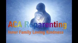 Inner Family Loving Kindness Meditation - ACA Reparenting Exercises