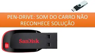 PEN-DRIVE: SOM DO CARRO NÃO RECONHECE SOLUÇÃO