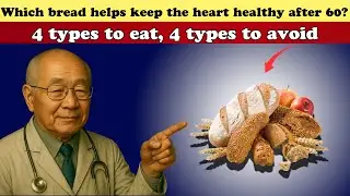 Over 60 And Still Eating White Bread? Stop Now | 4 Types Harmful to Health, 4 Types to Eat!