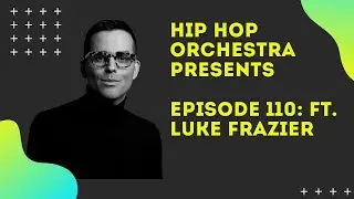 Hip Hop Orchestra Presents - Episode 110 Ft. Luke Frazier (Conductor, Music Director and Pianist)