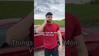 Things I Ask My Mom VS My Dad