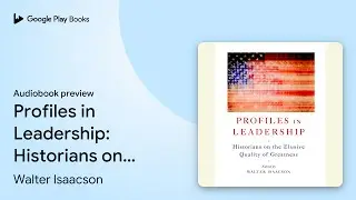 Profiles in Leadership: Historians on the&hellip; by Walter Isaacson &middot; Audiobook preview