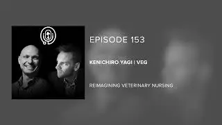 Kenichiro Yagi | VEG - Reimagining Veterinary Nursing - Episode 153
