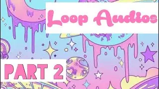 LOOP AUDIOS| PART 2 | EDIT AUDIOS