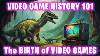 VIDEO GAME HISTORY 101: The Birth of video games